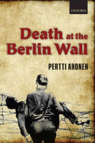 Death at the Berlin Wall Pertti Ahonen Author