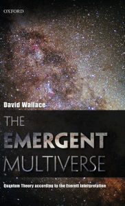 The Emergent Multiverse: Quantum Theory according to the Everett Interpretation David Wallace Author