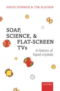 Soap, Science, and Flat-Screen TVs: A History of Liquid Crystals - David Dunmur