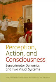 Perception, action, and consciousness: Sensorimotor Dynamics and Two Visual Systems Nivedita Gangopadhyay Author