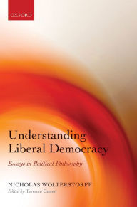 Understanding Liberal Democracy: Essays in Political Philosophy Nicholas Wolterstorff Author