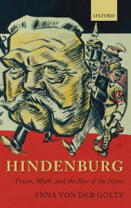 Hindenburg: Power, Myth, and the Rise of the Nazis Anna von der Goltz Author