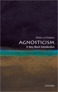Agnosticism: A Very Short Introduction Robin Le Poidevin Author