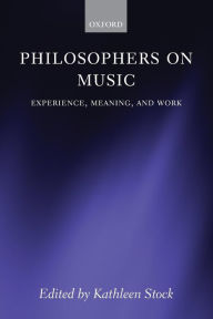 Philosophers on Music: Experience, Meaning, and Work Kathleen Stock Editor