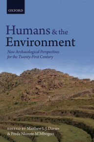 Humans and the Environment: New Archaeological Perspectives for the Twenty-First Century - Matthew I. J. Davies