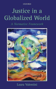Justice in a Globalized World: A Normative Framework Laura Valentini Author