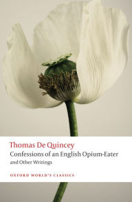 Confessions of an English Opium-Eater and Other Writings Thomas De Quincey Author