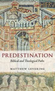 Predestination: Biblical and Theological Paths Matthew Levering Author