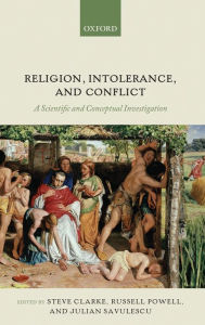 Religion, Intolerance, and Conflict: A Scientific and Conceptual Investigation Steve Clarke Author
