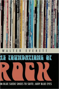 The Foundations of Rock: From Blue Suede Shoes to Suite: Judy Blue Eyes Walter Everett Author
