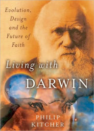 Living with Darwin: Evolution, Design, and the Future of Faith - Philip Kitcher