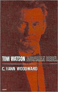 Tom Watson: Agrarian Rebel - C. Vann Woodward