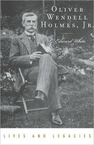 Oliver Wendell Holmes Jr. G. Edward White Author