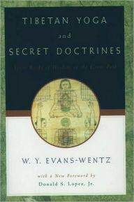 Tibetan Yoga and Secret Doctrines: Or Seven Books of Wisdom of the Great Path, According to the Late L?ma Kazi Dawa-Samdup's English Rendering W. Y. E