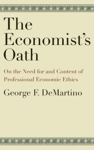 The Economist's Oath: On the Need for and Content of Professional Economic Ethics George F. DeMartino Author