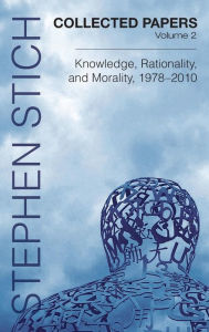 Collected Papers, Volume 2: Knowledge, Rationality, and Morality, 1978-2010 Stephen Stich Author