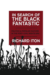 In Search of the Black Fantastic: Politics and Popular Culture in the Post-Civil Rights Era Richard Iton Author