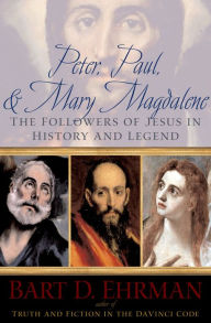 Peter, Paul and Mary Magdalene: The Followers of Jesus in History and Legend Bart D Ehrman Author
