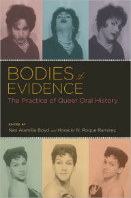 Bodies of Evidence: The Practice of Queer Oral History Nan Alamilla Boyd Editor