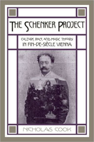 The Schenker Project: Culture, Race, and Music Theory in Fin-de-siï¿½cle Vienna Nicholas Cook Author