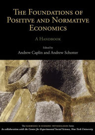 The Foundations of Positive and Normative Economics: A Handbook Andrew Caplin Editor