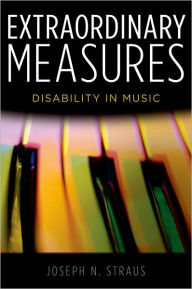 Extraordinary Measures: Disability in Music - Joseph N. Straus