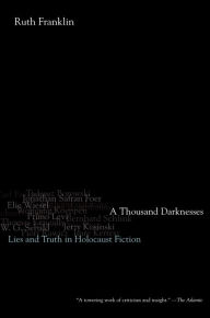 A Thousand Darknesses: Lies and Truth in Holocaust Fiction Ruth Franklin Author