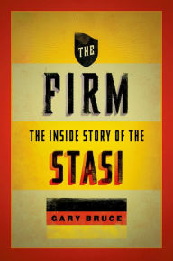 The Firm: The Inside Story of the Stasi Gary Bruce Author