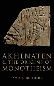Akhenaten and the Origins of Monotheism James K. Hoffmeier Author