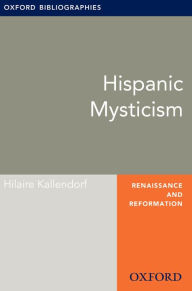 Hispanic Mysticism: Oxford Bibliographies Online Research Guide - Hilaire Kallendorf
