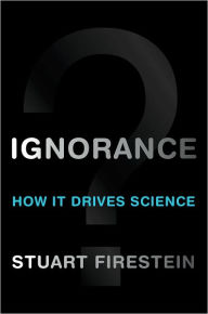 Ignorance: How It Drives Science Stuart Firestein Author