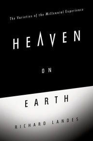 Heaven on Earth: The Varieties of the Millennial Experience Richard Landes Author