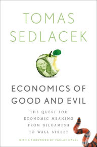 Economics of Good and Evil: The Quest for Economic Meaning from Gilgamesh to Wall Street Tomas Sedlacek Author