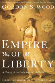 Empire of Liberty: A History of the Early Republic, 1789-1815 Gordon S. Wood Author