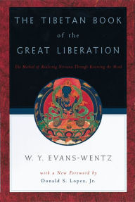 The Tibetan Book of the Great Liberation: Or the Method of Realizing Nirv=ana through Knowing the Mind W. Y. Evans-Wentz Editor