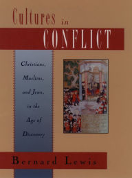 Cultures in Conflict: Christians, Muslims, and Jews in the Age of Discovery Bernard Lewis Author