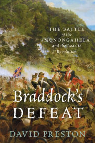 Braddock's Defeat: The Battle of the Monongahela and the Road to Revolution David L. Preston Author