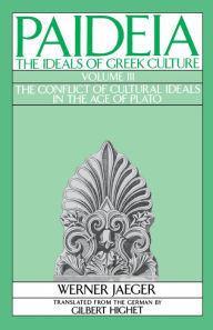Paideia: The Ideals of Greek Culture: Volume III: The Conflict of Cultural Ideals in the Age of Plato Werner Jaeger Author