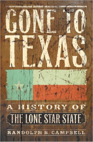 Gone to Texas: A History of the Lone Star State Randolph B. Campbell Author