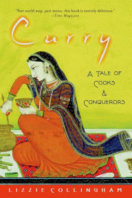 Curry: A Tale of Cooks and Conquerors Lizzie Collingham Author