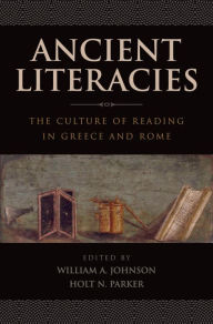 Ancient Literacies: The Culture of Reading in Greece and Rome William A Johnson Author