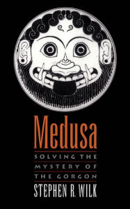 Medusa: Solving the Mystery of the Gorgon Stephen R. Wilk Author