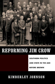 Reforming Jim Crow: Southern Politics and State in the Age Before Brown Kimberley Johnson Author