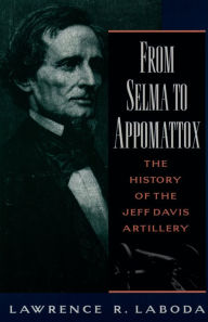 From Selma to Appomattox: The History of the Jeff Davis Artillery Lawrence R. Laboda Author