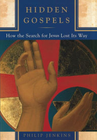 Hidden Gospels: How the Search for Jesus Lost Its Way Philip Jenkins Author
