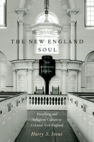 The New England Soul: Preaching and Religious Culture in Colonial New England Harry S. Stout Author
