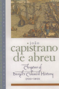 Chapters of Brazil's Colonial History 1500-1800 Jo?o Capistrano de Abreu Author