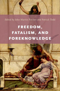 Freedom, Fatalism, and Foreknowledge - John Martin Fischer