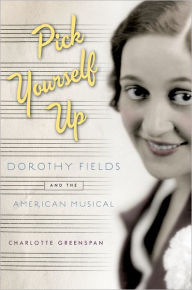 Pick Yourself Up: Dorothy Fields and the American Musical Charlotte Greenspan Author