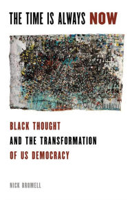 The Time Is Always Now: Black Thought and the Transformation of US Democracy Nick Bromell Author